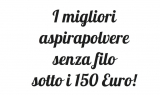 Migliore Aspirapolvere Senza Fili sotto i 150 Euro